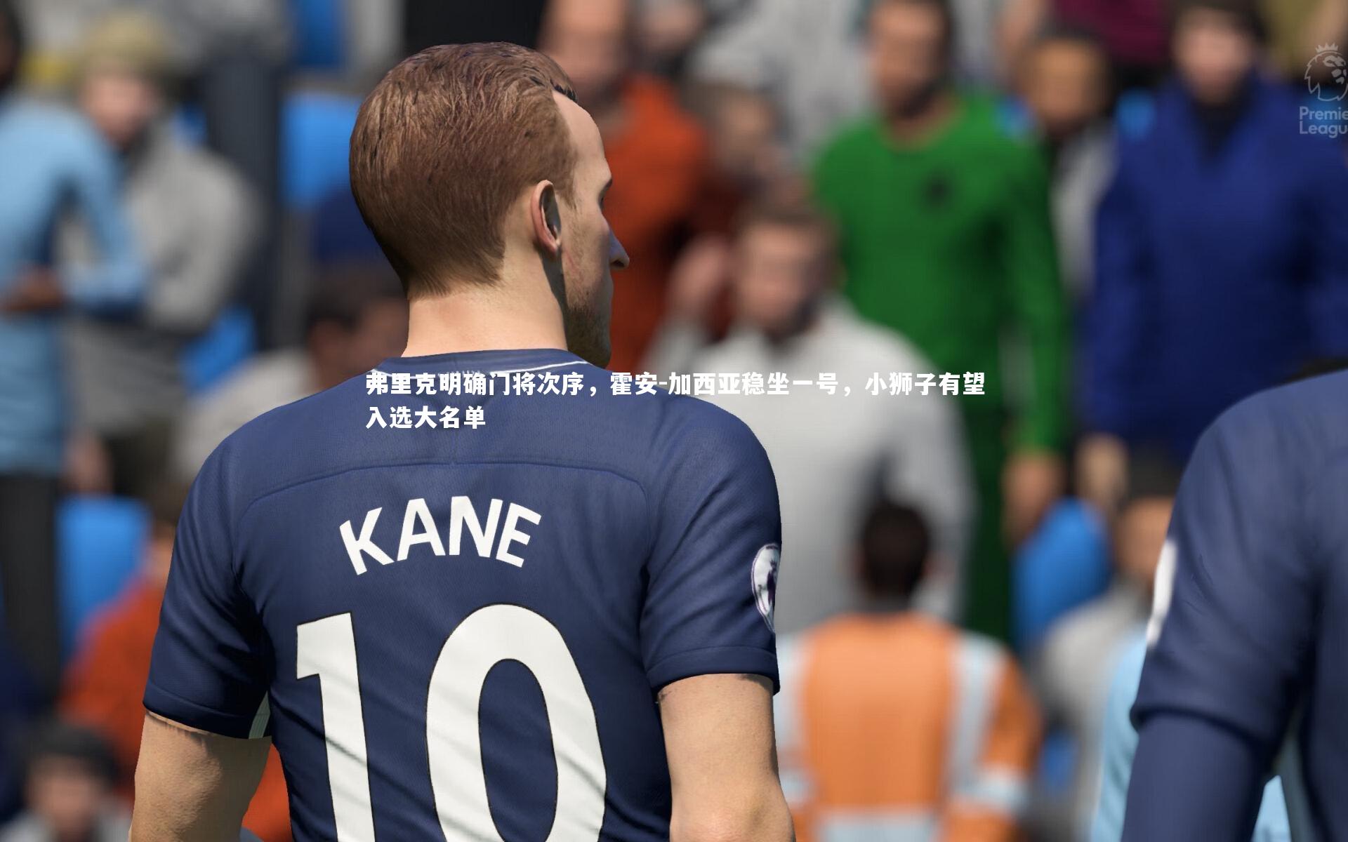 弗里克明确门将次序，霍安-加西亚稳坐一号，小狮子有望入选大名单