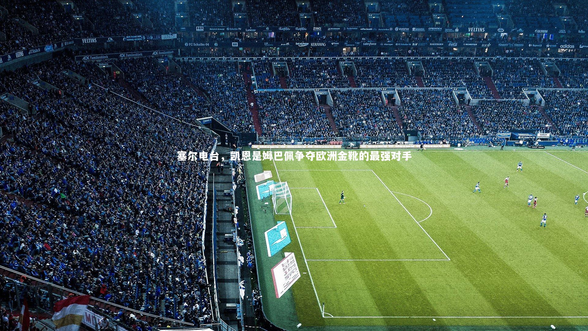 塞尔电台，凯恩是姆巴佩争夺欧洲金靴的最强对手