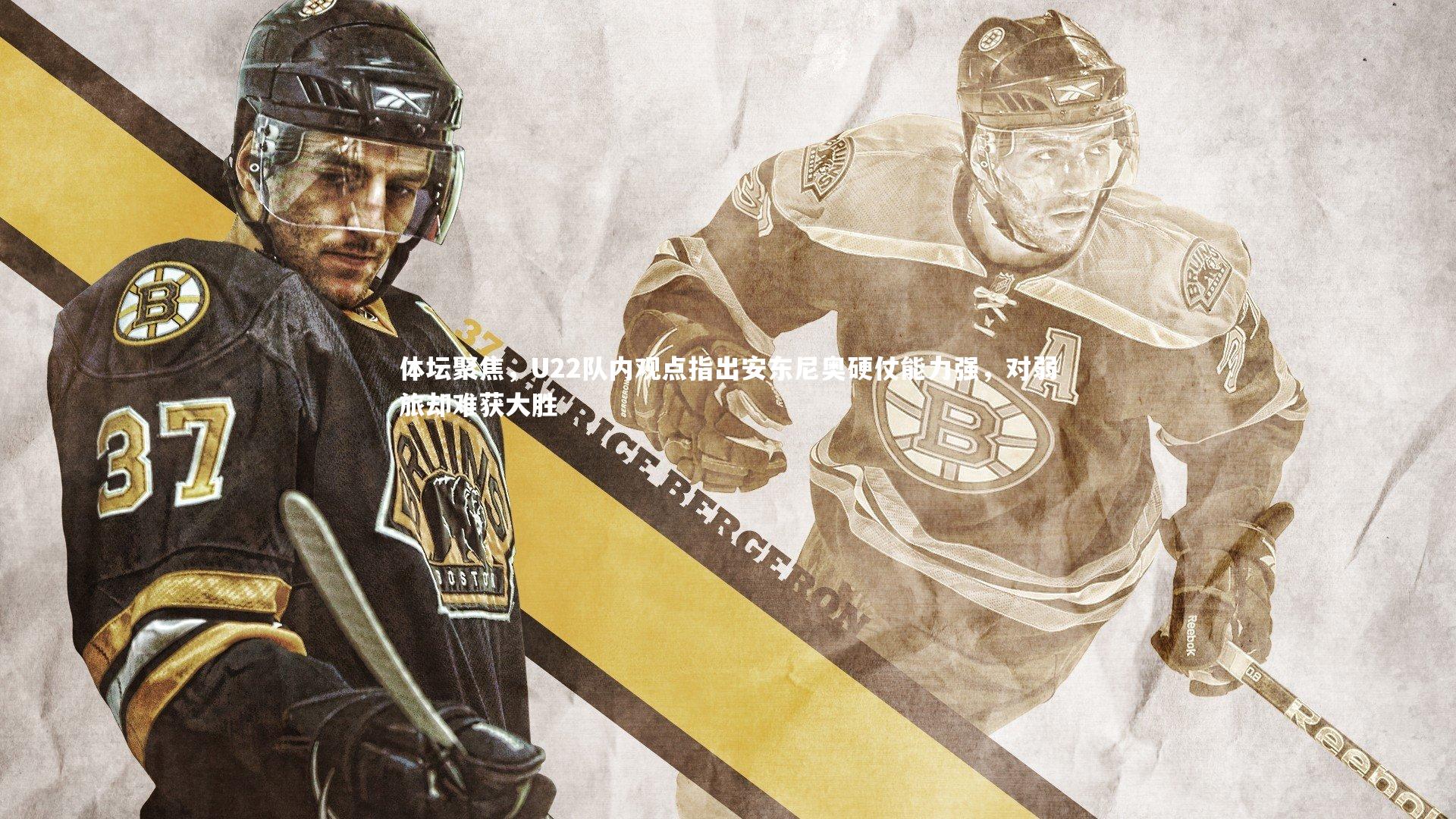 体坛聚焦,U22队内观点指出安东尼奥硬仗能力强,对弱旅却难获大胜