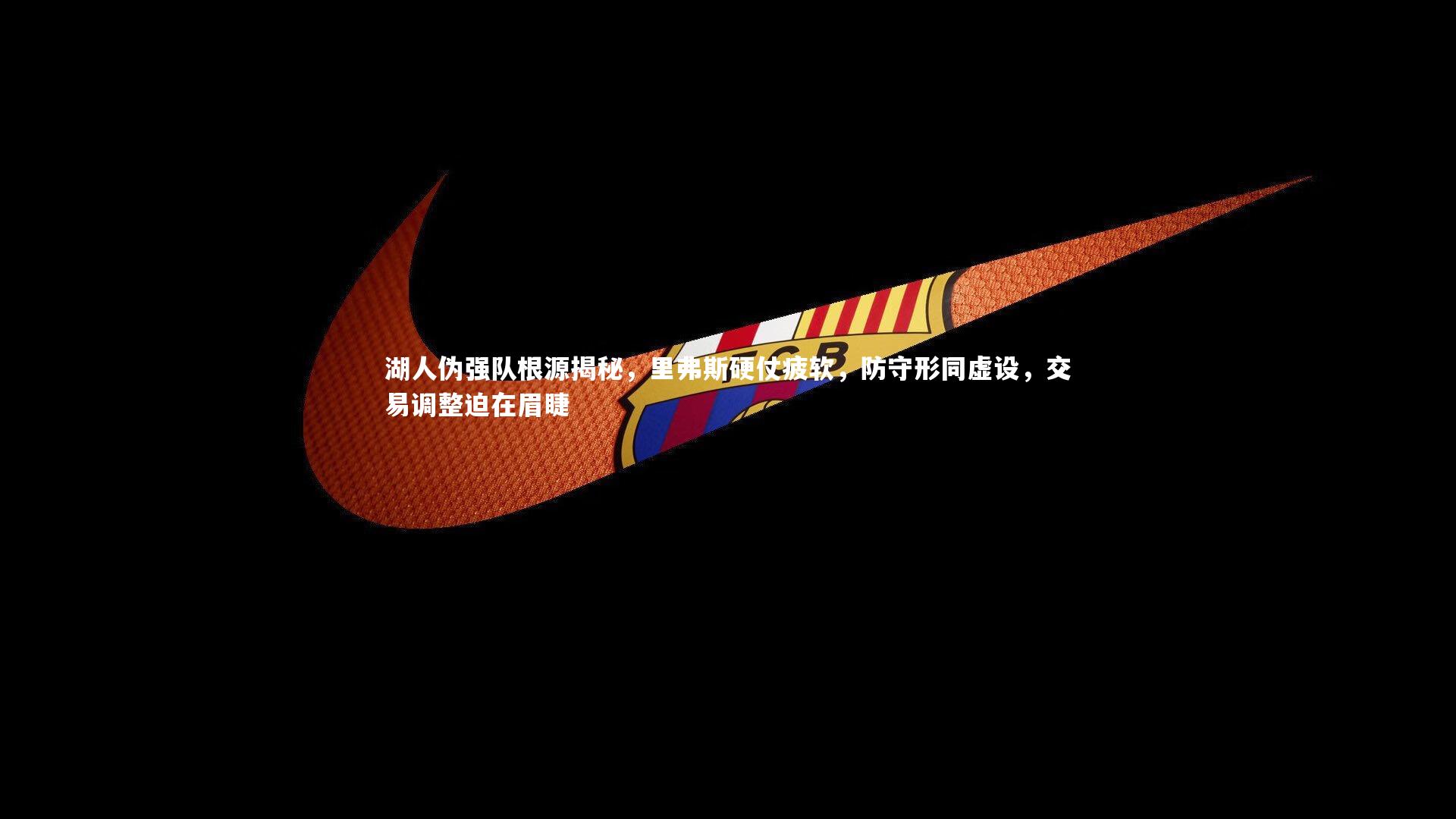 湖人伪强队根源揭秘，里弗斯硬仗疲软，防守形同虚设，交易调整迫在眉睫